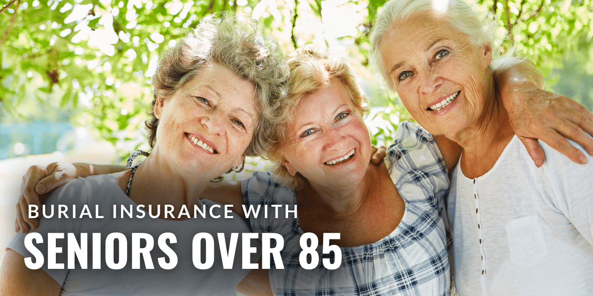 How To Get Burial Insurance For Seniors Over 85 - PinnacleQuote